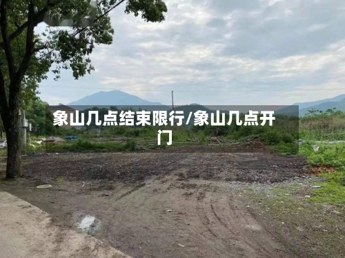 象山几点结束限行/象山几点开门