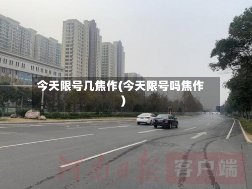 今天限号几焦作(今天限号吗焦作)-第3张图片