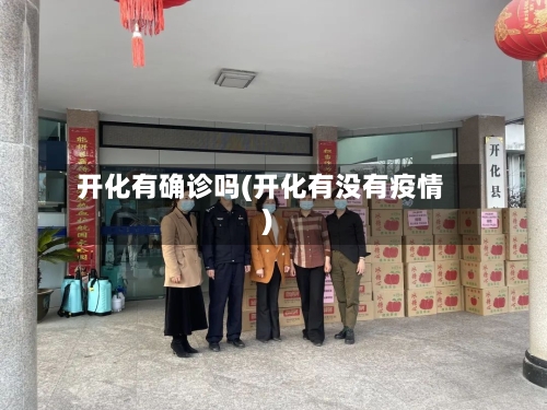 开化有确诊吗(开化有没有疫情)-第3张图片