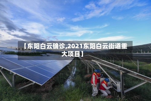 【东阳白云确诊,2021东阳白云街道重大项目】-第3张图片