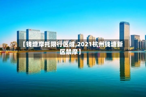 【钱塘摩托限行区域,2021杭州钱塘新区禁摩】-第3张图片
