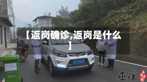 【返岗确诊,返岗是什么】
