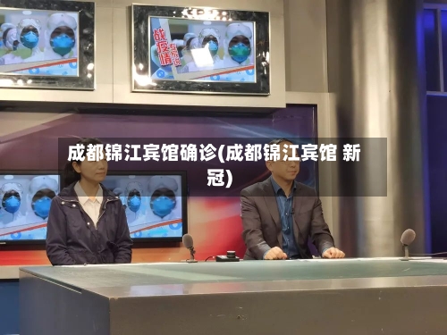 成都锦江宾馆确诊(成都锦江宾馆 新冠)