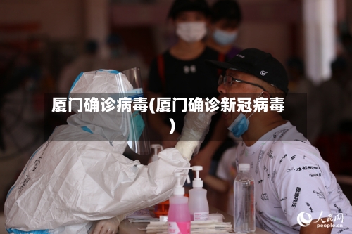 厦门确诊病毒(厦门确诊新冠病毒)