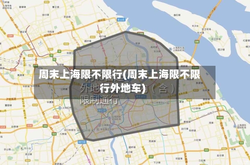 周末上海限不限行(周末上海限不限行外地车)-第3张图片