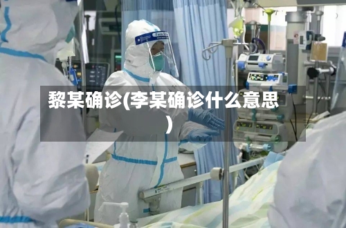 黎某确诊(李某确诊什么意思)-第3张图片