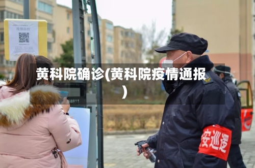 黄科院确诊(黄科院疫情通报)