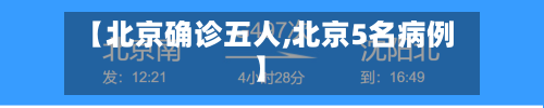 【北京确诊五人,北京5名病例】
