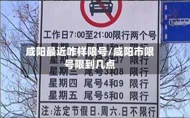 咸阳最近咋样限号/咸阳市限号限到几点-第2张图片