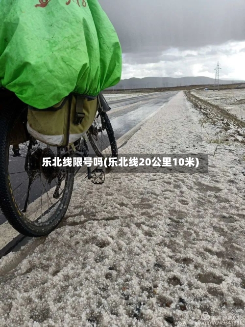 乐北线限号吗(乐北线20公里10米)-第2张图片