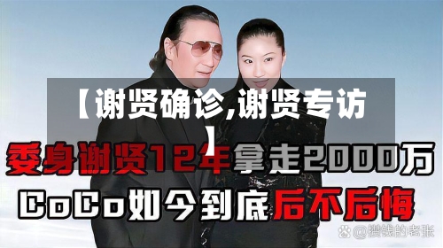 【谢贤确诊,谢贤专访】