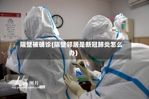 隔壁被确诊(隔壁邻居是新冠肺炎怎么办)-第2张图片