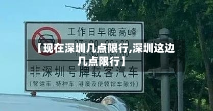 【现在深圳几点限行,深圳这边几点限行】-第2张图片