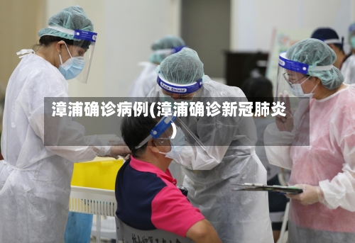 漳浦确诊病例(漳浦确诊新冠肺炎)