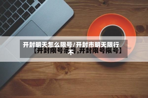 开封明天怎么限号/开封市明天限行不-第2张图片