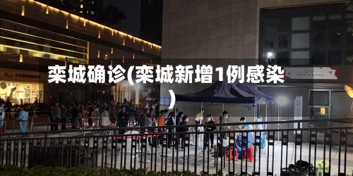 栾城确诊(栾城新增1例感染)-第2张图片
