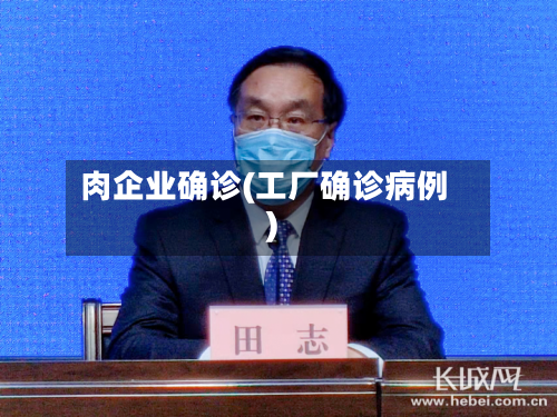 肉企业确诊(工厂确诊病例)-第3张图片