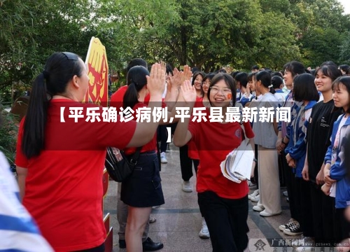 【平乐确诊病例,平乐县最新新闻】-第3张图片