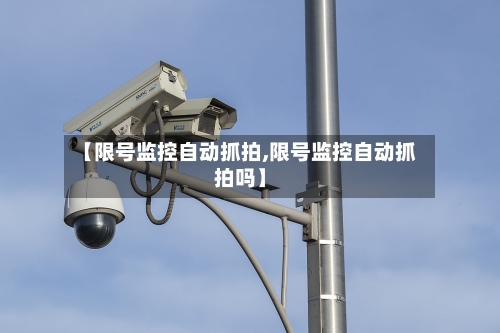 【限号监控自动抓拍,限号监控自动抓拍吗】-第2张图片