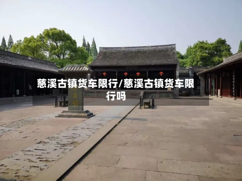 慈溪古镇货车限行/慈溪古镇货车限行吗-第3张图片