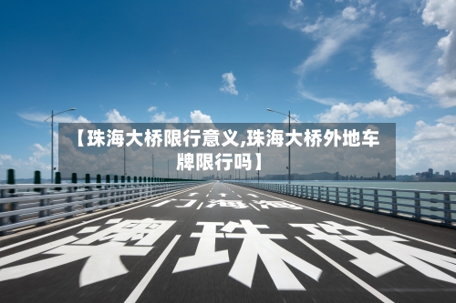 【珠海大桥限行意义,珠海大桥外地车牌限行吗】