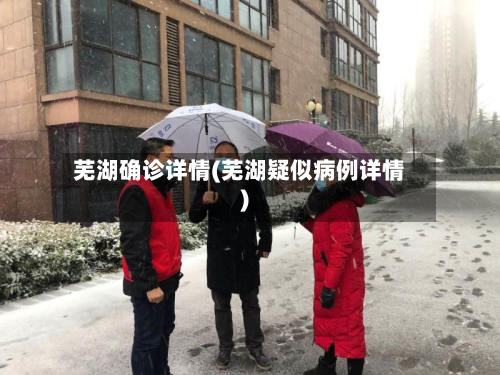 芜湖确诊详情(芜湖疑似病例详情)