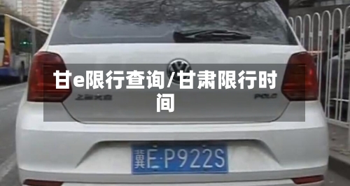 甘e限行查询/甘肃限行时间-第2张图片