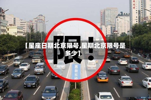 【星座日期北京限号,星期北京限号是多少】-第2张图片