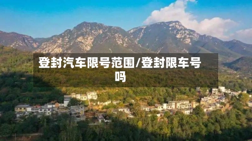 登封汽车限号范围/登封限车号吗
