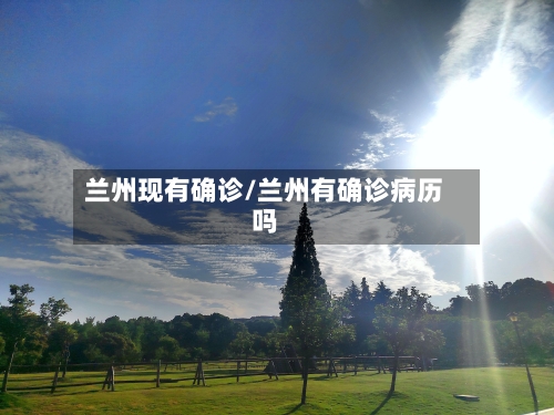 兰州现有确诊/兰州有确诊病历吗-第2张图片