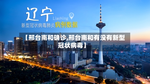 【邢台南和确诊,邢台南和有没有新型冠状病毒】