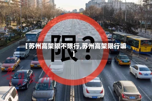 【苏州高架限不限行,苏州高架限行嘛】