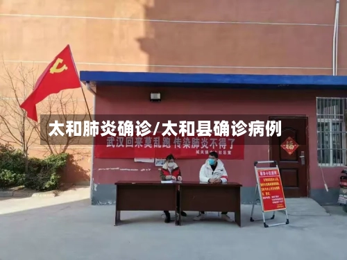 太和肺炎确诊/太和县确诊病例-第3张图片