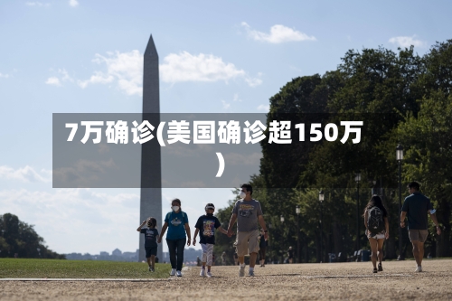 7万确诊(美国确诊超150万)