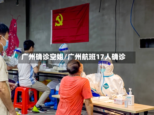 广州确诊空姐/广州航班17人确诊-第3张图片