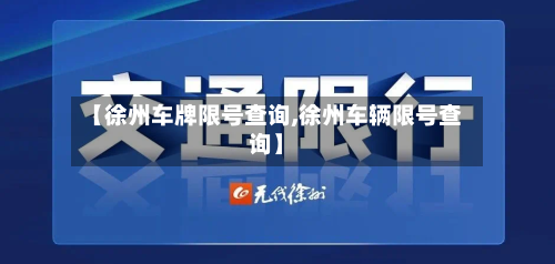 【徐州车牌限号查询,徐州车辆限号查询】-第3张图片
