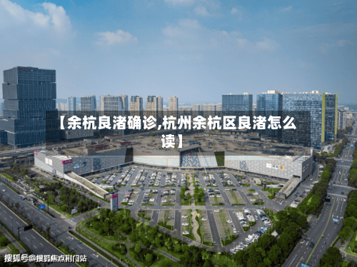 【余杭良渚确诊,杭州余杭区良渚怎么读】