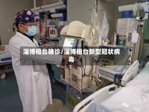 淄博桓台确诊/淄博桓台新型冠状病毒