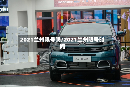 2021兰州限号吗/2021兰州限号时间