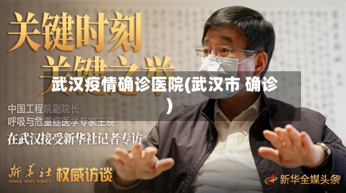 武汉疫情确诊医院(武汉市 确诊)