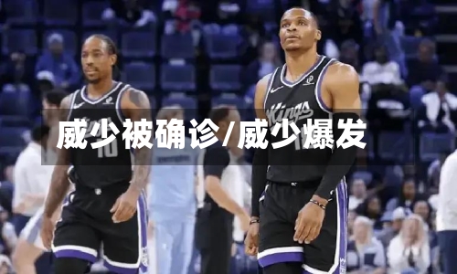 威少被确诊/威少爆发-第3张图片