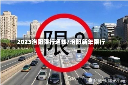 2023洛阳限行通知/洛阳新年限行-第2张图片