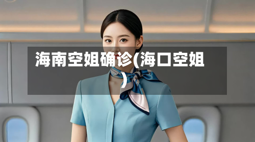 海南空姐确诊(海口空姐)