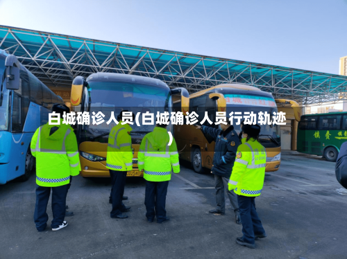 白城确诊人员(白城确诊人员行动轨迹)-第2张图片