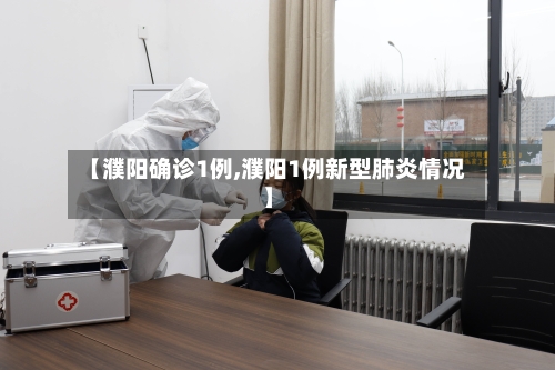 【濮阳确诊1例,濮阳1例新型肺炎情况】