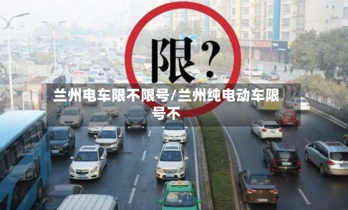兰州电车限不限号/兰州纯电动车限号不