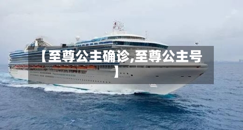 【至尊公主确诊,至尊公主号】-第2张图片
