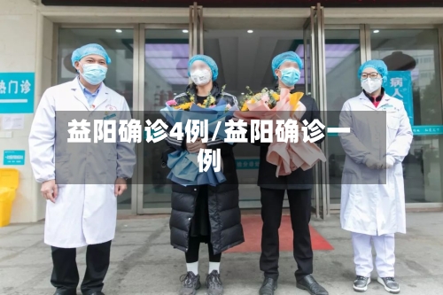 益阳确诊4例/益阳确诊一例