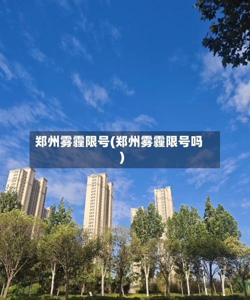 郑州雾霾限号(郑州雾霾限号吗)-第2张图片