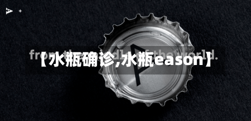 【水瓶确诊,水瓶eason】